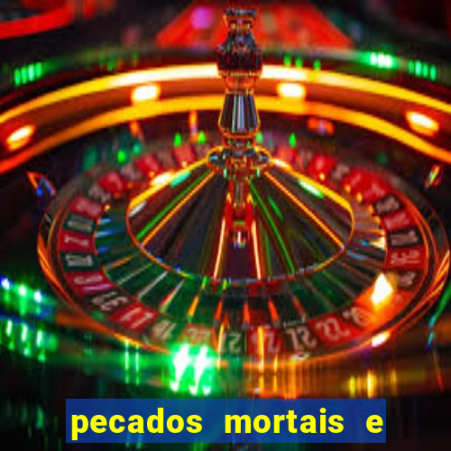 pecados mortais e veniais lista